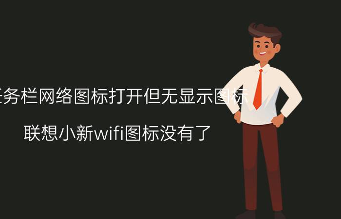 任务栏网络图标打开但无显示图标 联想小新wifi图标没有了？